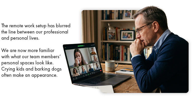 The remote work setup has blurred the line between our professional and personal lives