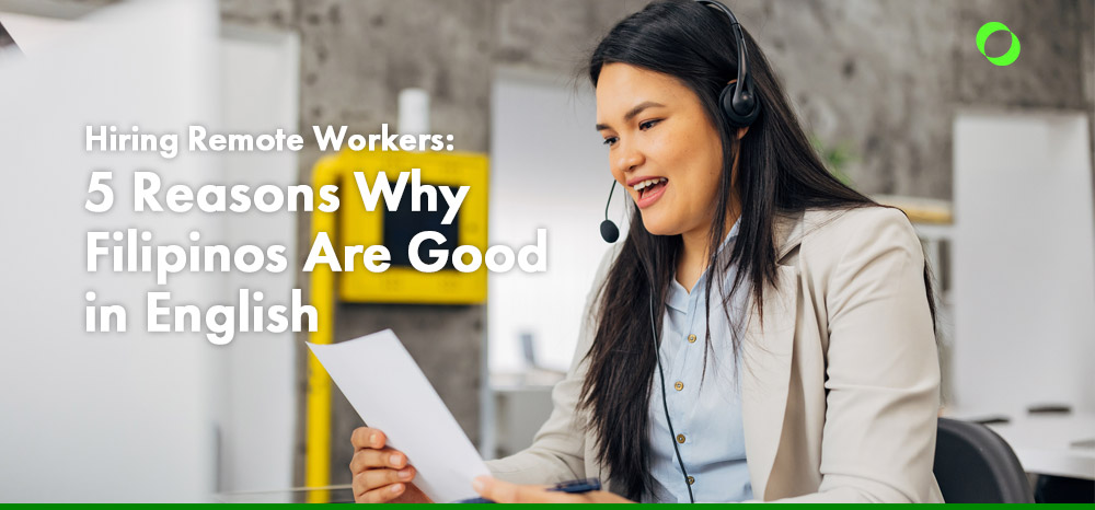 Hiring Remote Workers: 5 Reasons Why Filipinos Are Good in English
