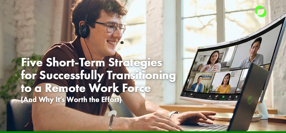 Five Short-Term Strategies for Successfully Transitioning to a Remote Work Force