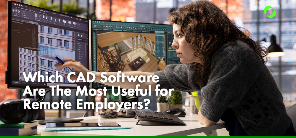 Which CAD Software Are The Most Useful for Remote Employers