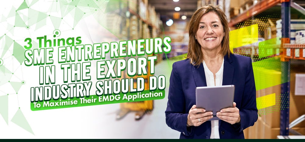 Three-Things-SME-Entrepreneurs-in-the-Export-Industry-Should-Do-To-Maximise-Their-EMDG-Application
