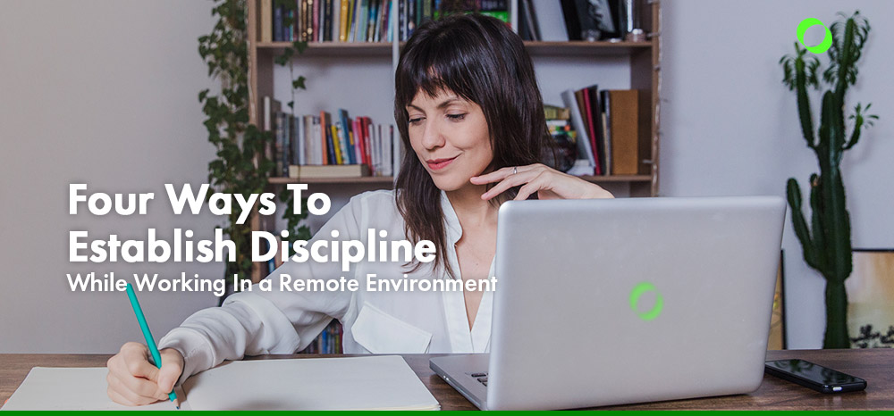 Four Ways To Establish Discipline While Working In a Remote Environment