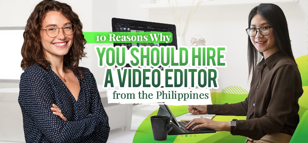 10 Reasons Why You Should Hire a Video Editor from the Philippines