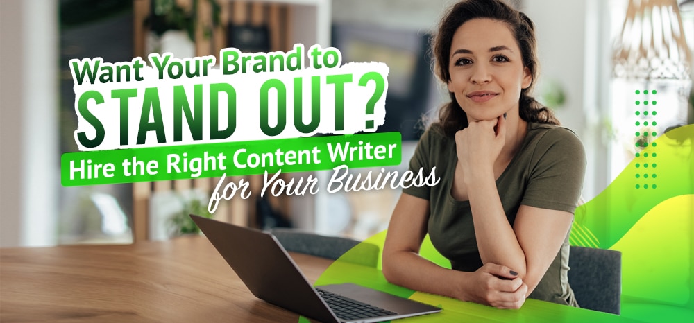 Want Your Brand to Stand Out? Hire the Right Content Writer for Your Business