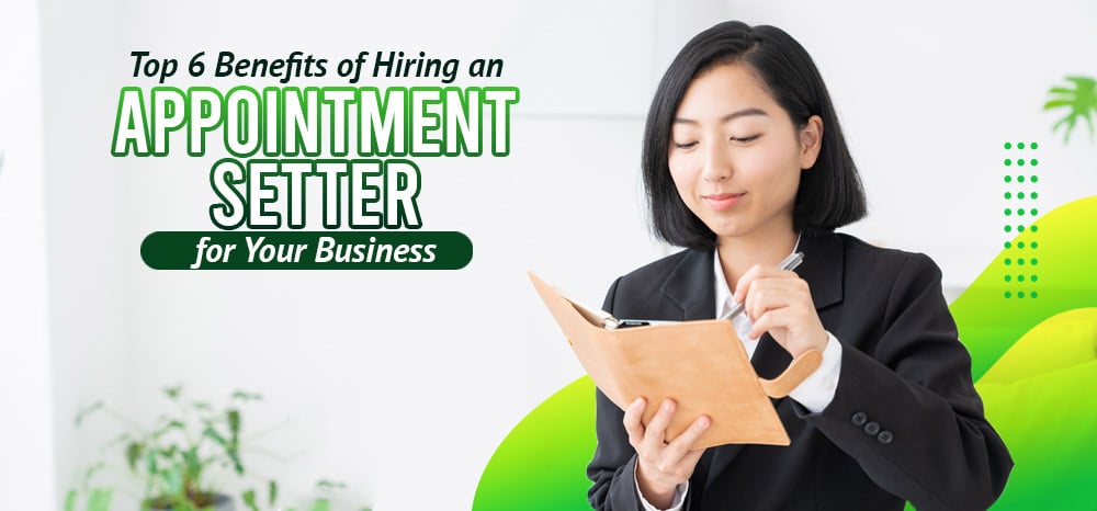 Top 6 Benefits of Hiring an Appointment Setter for Your Business