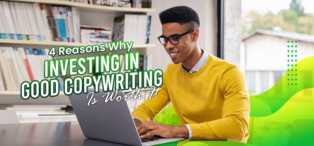 Four Reasons Why Investing in Good Copywriting Is Worth It