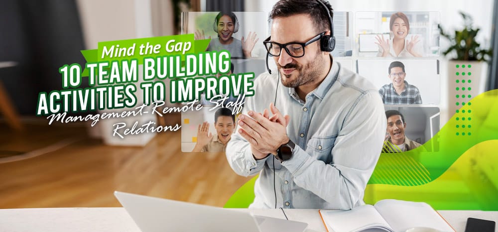 Mind the Gap: 10 Team Building Activities to Improve Management-Remote Staff Relations