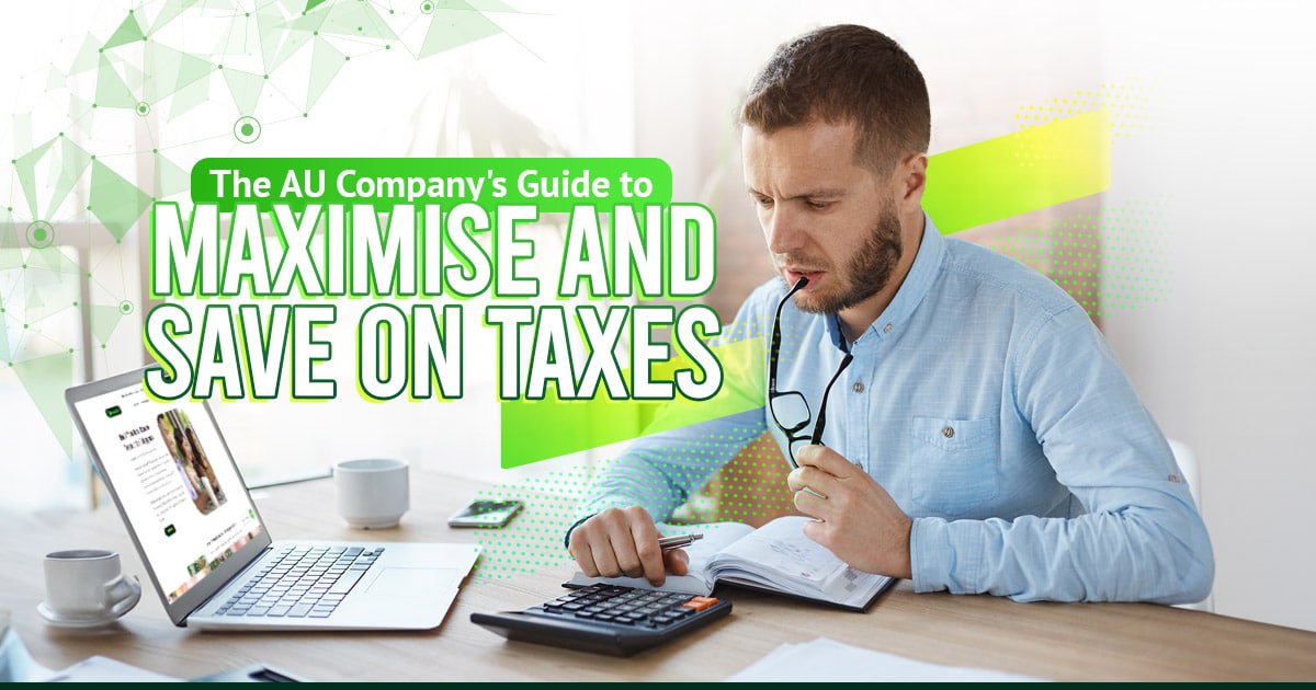 The AU Company’s Guide to Maximise and Save on Taxes