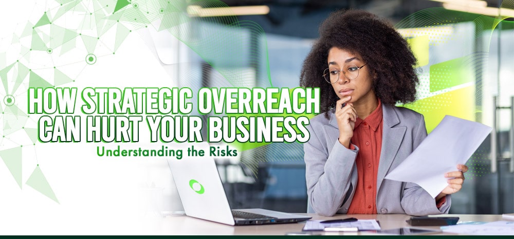 How Strategic Overreach Can Hurt Your Business: Understanding the Risks