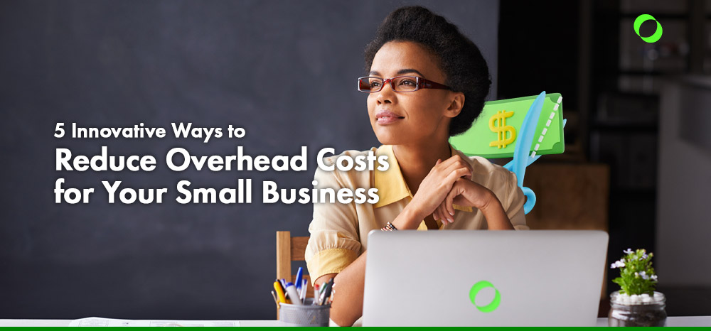 5 Innovative Ways to Reduce Overhead Costs for Your Small Business