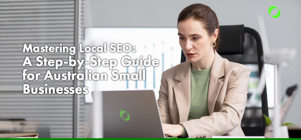 Mastering Local SEO: A Step-by-Step Guide for Australian Small Businesses
