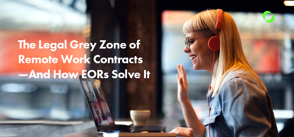 The Legal Grey Zone of Remote Work Contracts—And How EORs Solve It