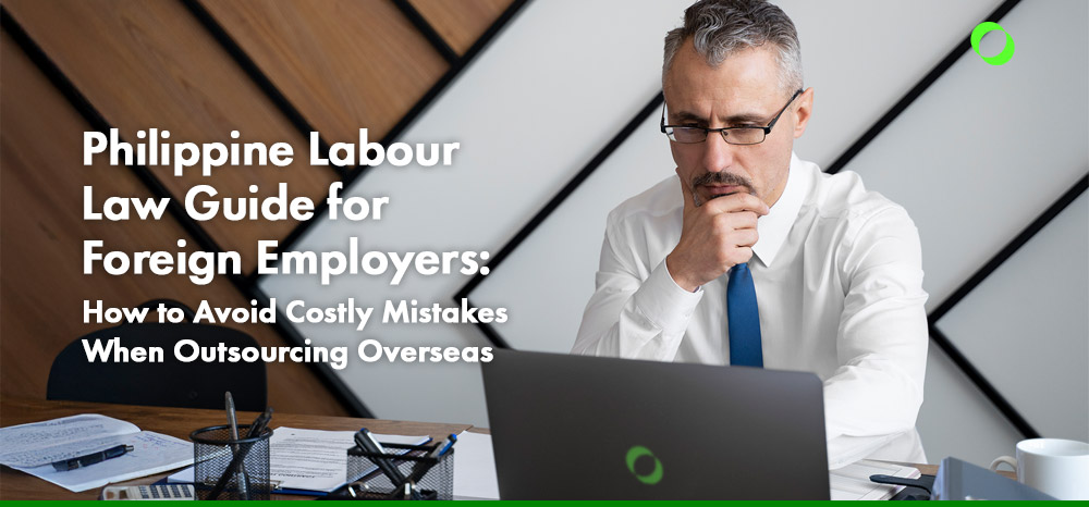 Philippine Labour Law Guide for Foreign Employers: How to Avoid Costly Mistakes When Outsourcing Overseas