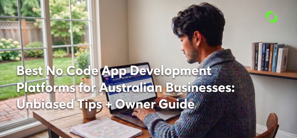 Best No Code App Development Platforms for Australian Businesses: Unbiased Tips + Owner Guide